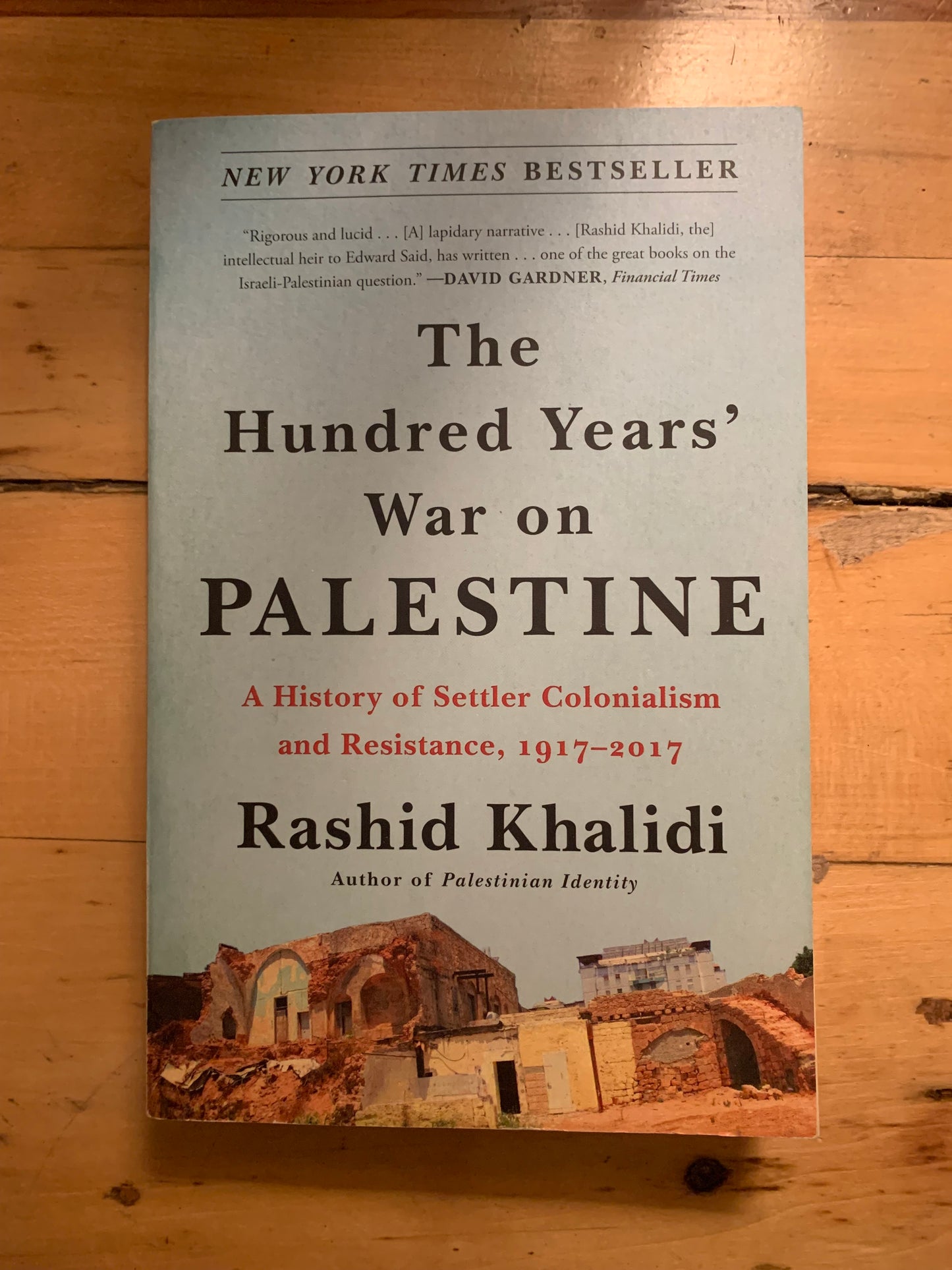 The Hundred Years' War on Palestine: A History of Settler-Colonial Conquest and Resistance, 1917–2017 by Rashid Khalidi