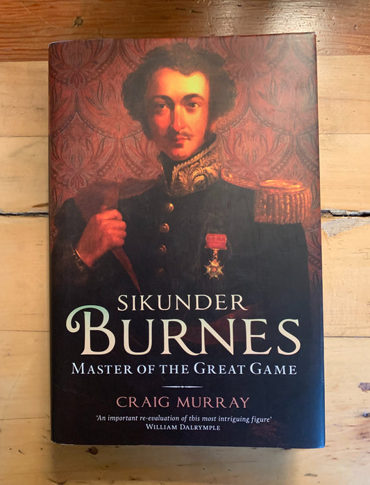 Sikunder Burnes: Master of the Great Game by Craig Murray