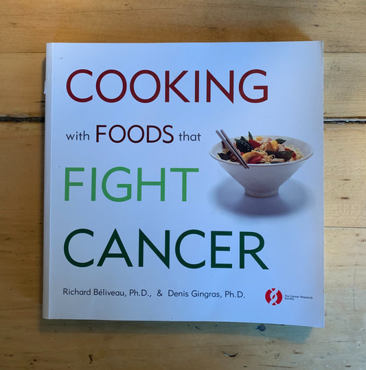 Cooking with Foods that Fight Cancer by Richard Béliveau & Denis Gingras