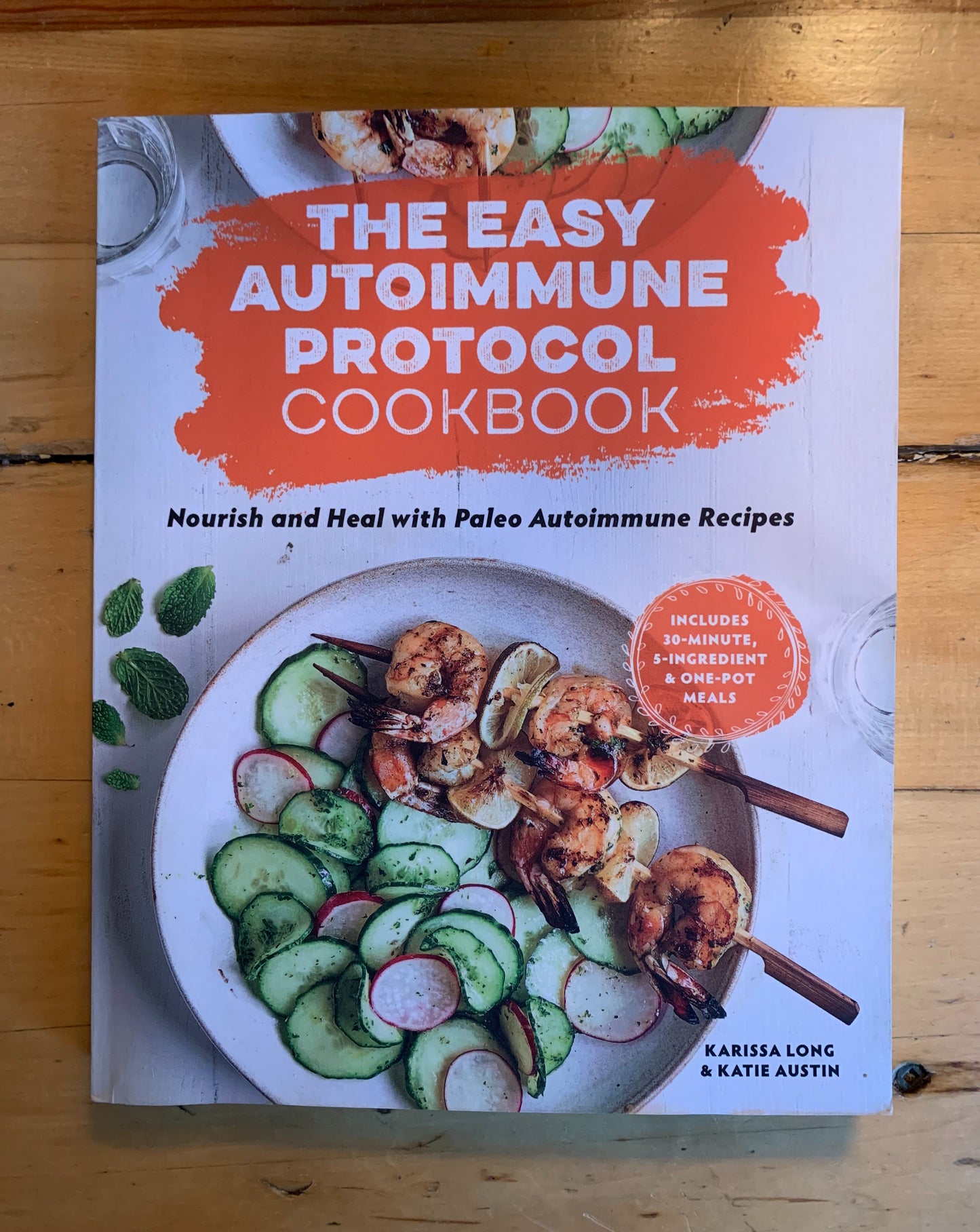 The Easy Autoimmune Protocol Cookbook: Nourish and Heal with 30-Minute, 5-Ingredient, and One-Pot Paleo Autoimmune Recipes by Karissa Long & Katie Austin